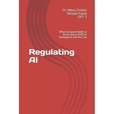 Regulating AI: What Everyone Needs to Know about Artificial Intelligence and the Law