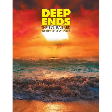 Deep Ends: The J.G. Ballard Anthology 2015