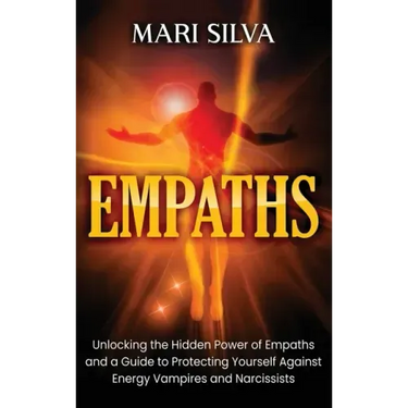Empaths: Unlocking the Hidden Power of Empaths and a Guide to Protecting Yourself Against Energy Vampires and Narcissists