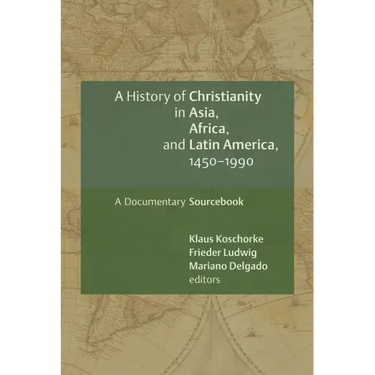 A History of Christianity in Asia, Africa, and Latin America, 1450-1990: A Documentary Sourcebook