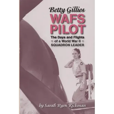 Betty Gillies WAFS Pilot: The Days and Flights of a World War II Squadron Leader