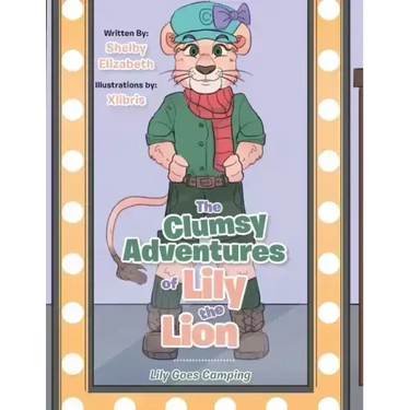 The Clumsy Adventures of Lily the Lion: Lily Goes Camping