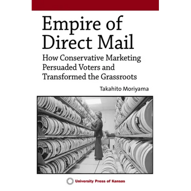 Empire of Direct Mail: How Conservative Marketing Persuaded Voters and Transformed the Grassroots