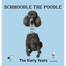 Schmoodle the Poodle - The Early Years