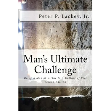 Mans Ultimate Challenge Second Edition: Being A Man of Virtue In A Culture of Vice