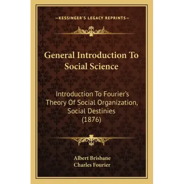 General Introduction To Social Science: Introduction To Fourier's Theory Of Social Organization, Social Destinies (1876)