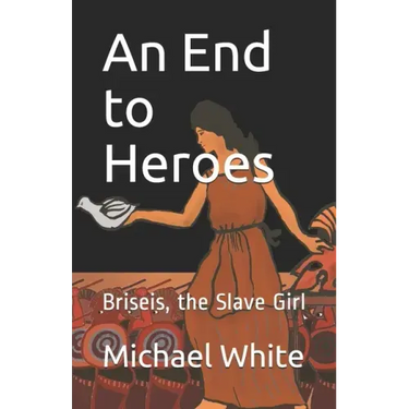 An End to Heroes: The Story of Briseis the Slave Girl
