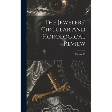 The Jewelers' Circular And Horological Review; Volume 15