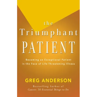 The Triumphant Patient: Become an Exceptional Patient in the Face of Life-Threatening Illness