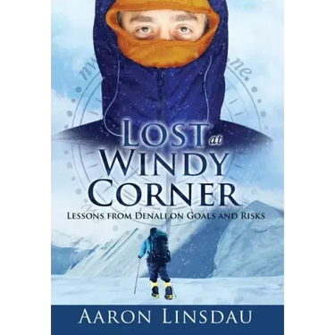 Lost at Windy Corner: Lessons from Denali on Goals and Risks