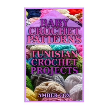 Baby Crochet Patterns: Tunisian Crochet Projects: (Crochet Patterns, Crochet Stitches)