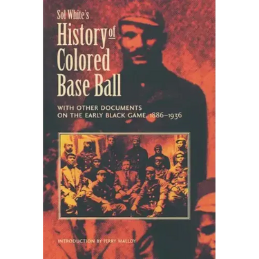Sol White's History of Colored Baseball with Other Documents on the Early Black Game, 1886-1936