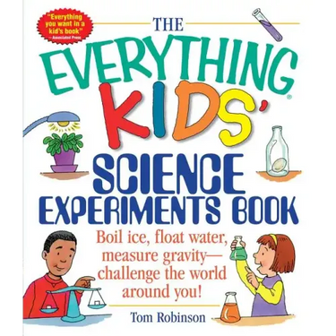 The Everything Kids' Science Experiments Book: Boil Ice, Float Water, Measure Gravity-Challenge the World Around You!