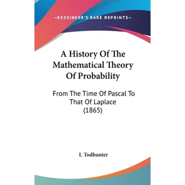 A History Of The Mathematical Theory Of Probability: From The Time Of Pascal To That Of Laplace (1865)