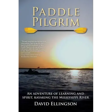 Paddle Pilgrim: An adventure of learning and spirit, kayaking the Mississippi River