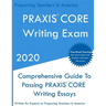 PRAXIS CORE Writing Exam: Comprehensive Guide To Helping Write Passing PRAXIS Writing CORE Essays