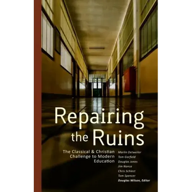 Repairing the Ruins: The Classical and Christian Challenge to Modern Education