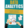 Data Analytics: Essentials to Master Data Analytics and Get Your Business to the Next Level