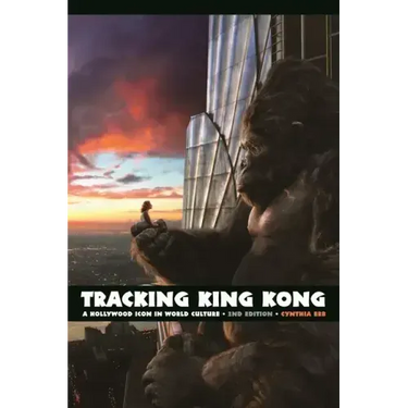 Tracking King Kong: A Hollywood Icon in World Culture, 2nd Edition