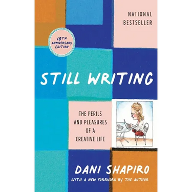 Still Writing: The Perils and Pleasures of a Creative Life (10th Anniversary Edition)