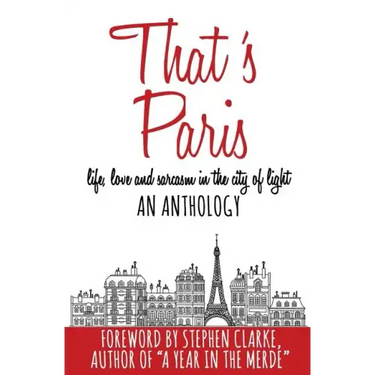 That's Paris: An Anthology of Life, Love and Sarcasm in the City of Light
