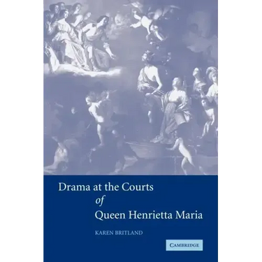Drama at the Courts of Queen Henrietta Maria
