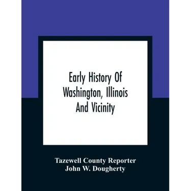 Early History Of Washington, Illinois And Vicinity