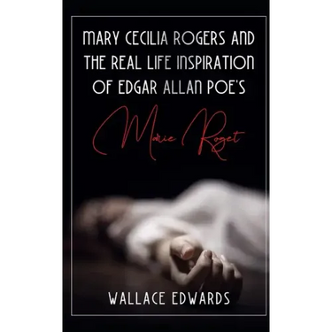 Mary Cecilia Rogers and the Real Life Inspiration of Edgar Allan Poe's Marie Roget