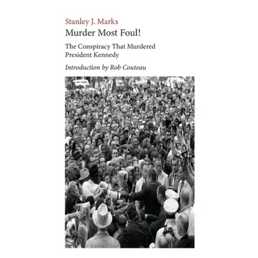 Murder Most Foul! The Conspiracy That Murdered President Kennedy: Edited with an Introduction by Rob Couteau