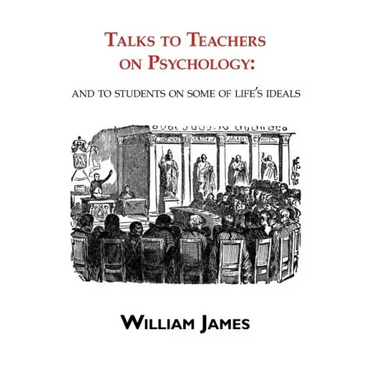 Talks to Teachers on Psychology: & to Students on Some of Life's Ideals