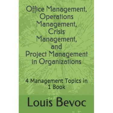 Office Management, Operations Management, Crisis Management, and Project Management in Organizations: 4 Management Topics in 1 Book