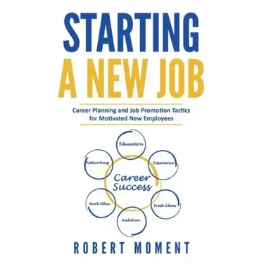 Starting a New Job: Career Planning and Job Promotion Tactics for Motivated New Employees