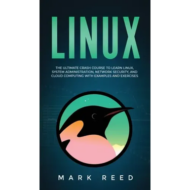 Linux: The Ultimate Crash Course to Learn Linux, System Administration, Network Security, and Cloud Computing with Examples and Exercises