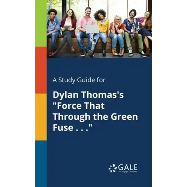 A Study Guide for Dylan Thomas's "Force That Through the Green Fuse . . ."