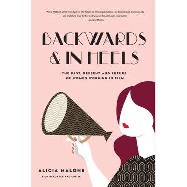 Backwards & in Heels: The Past, Present and Future of Women Working in Film (Incredible Women Who Broke Barriers in Filmmaking)
