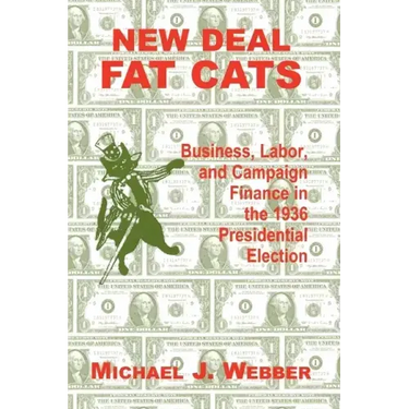 New Deal Fat Cats: Business, Labor, and Campaign Finance in the 1936 Presidential Election
