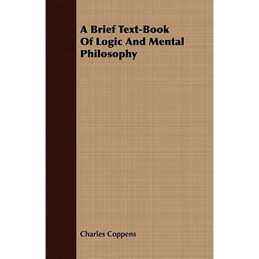 A Brief Text-Book Of Logic And Mental Philosophy