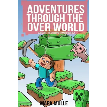 Adventures Through the Over World, Book One: The Creeping Transformation