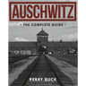 Auschwitz: The Complete Guide