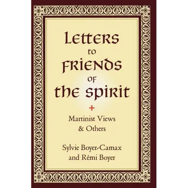 Letters to Friends of the Spirit: Martinist Views & Others