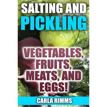Salting and Pickling: Vegetables, Fruits, Meats, and Eggs!: (Canning Recipes, Canning Cookbook)
