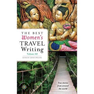 The Best Women's Travel Writing, Volume 10: True Stories from Around the World