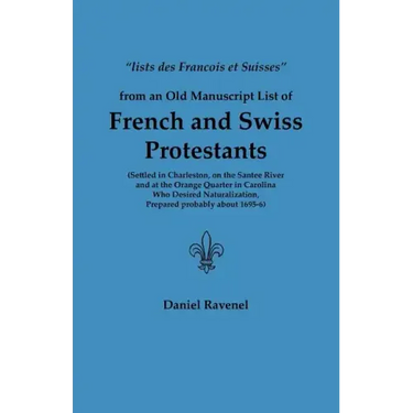 Lists Des Francois Et Suisses from an Old Manuscript List of French and Swiss Protestants Settled in Charleston, on the Santee River and at the Orange