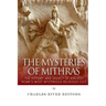 The Mysteries of Mithras: The History and Legacy of Ancient Rome's Most Mysterious Religious Cult