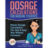 Dosage Calculations for Nursing Students: Master Dosage Calculations The Safe & Easy Way Without Formulas!