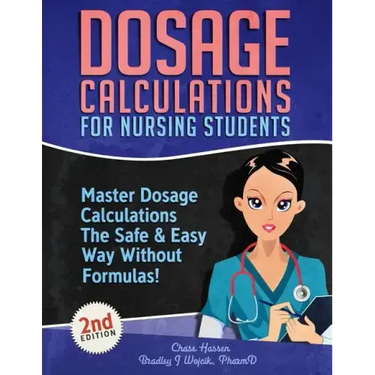 Dosage Calculations for Nursing Students: Master Dosage Calculations The Safe & Easy Way Without Formulas!