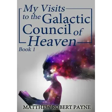 My Visits to the Galactic Council of Heaven: Book 1