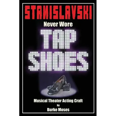 Stanislavski Never Wore Tap Shoes: Musical Theater Acting Craft