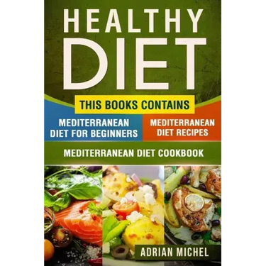 Healthy Diet: This Book Contains - Mediterranean Diet For Beginners, Mediterranean Diet: Over 100 Mediterranean Recipes, Mediterrane