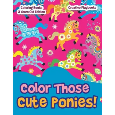 Color Those Cute Ponies! Coloring Books 3 Years Old Edition